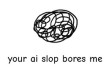 Your AI Slop Bores Me img